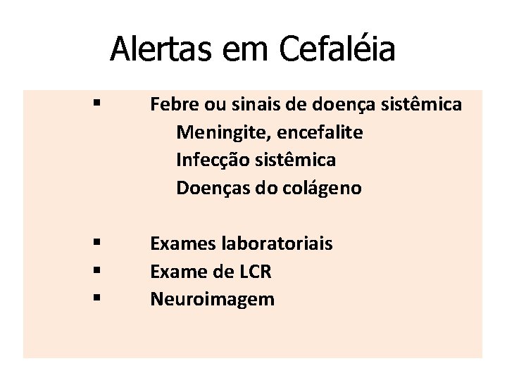 Alertas em Cefaléia § Febre ou sinais de doença sistêmica Meningite, encefalite Infecção sistêmica