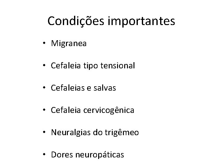 Condições importantes • Migranea • Cefaleia tipo tensional • Cefaleias e salvas • Cefaleia