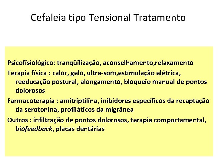Cefaleia tipo Tensional Tratamento Psicofisiológico: tranqüilização, aconselhamento, relaxamento Terapia física : calor, gelo, ultra-som,