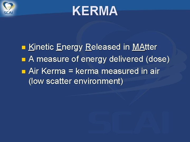 KERMA Kinetic Energy Released in MAtter n A measure of energy delivered (dose) n