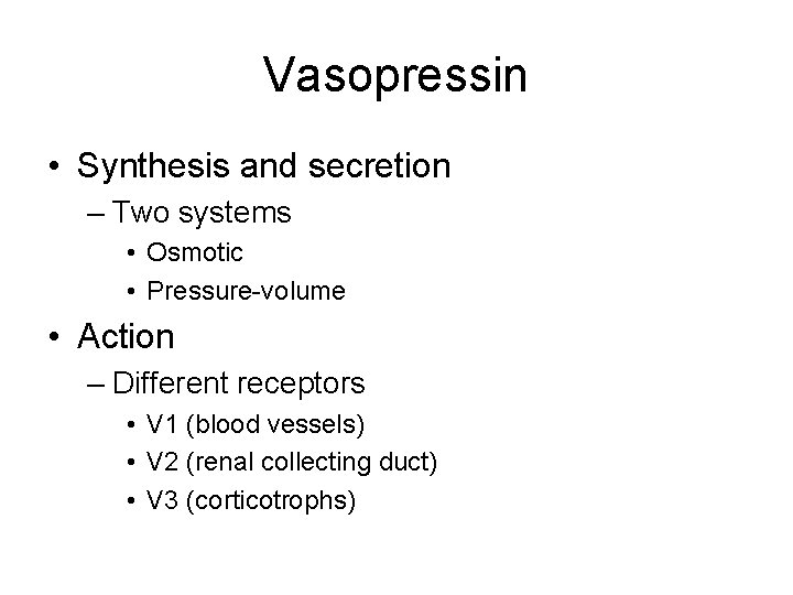 Vasopressin • Synthesis and secretion – Two systems • Osmotic • Pressure-volume • Action