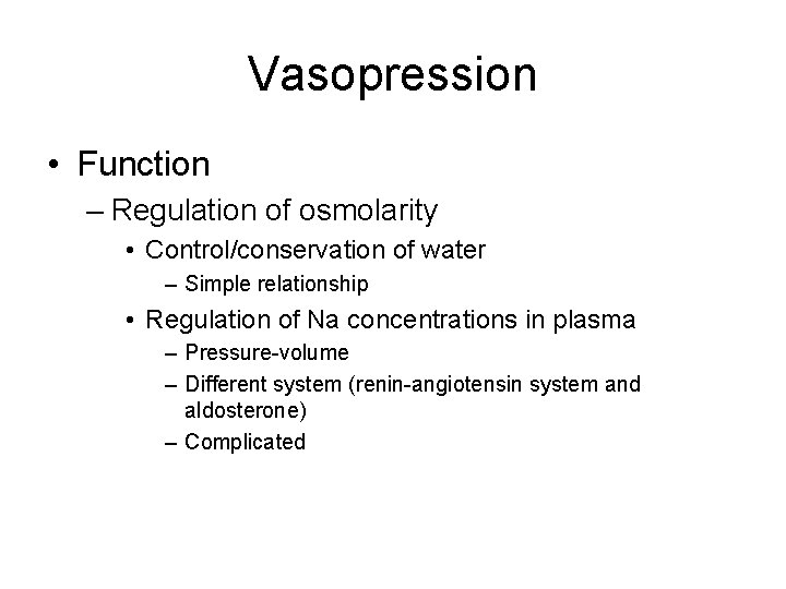 Vasopression • Function – Regulation of osmolarity • Control/conservation of water – Simple relationship