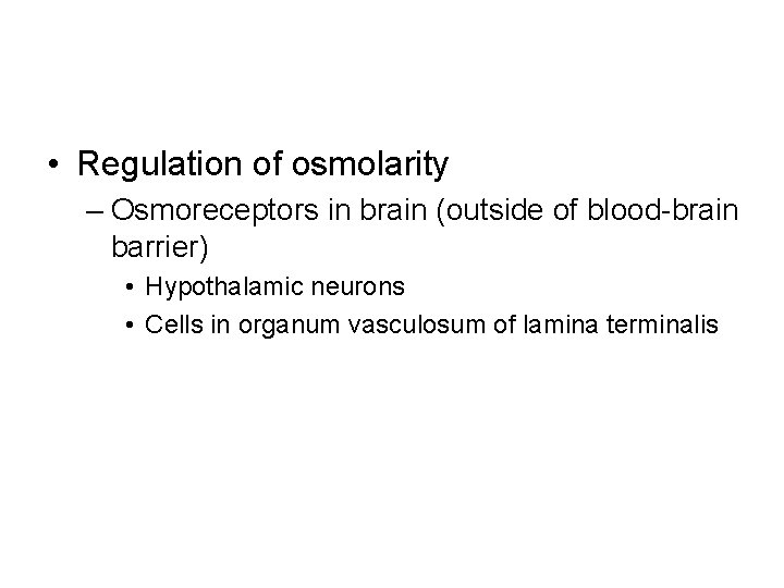  • Regulation of osmolarity – Osmoreceptors in brain (outside of blood-brain barrier) •