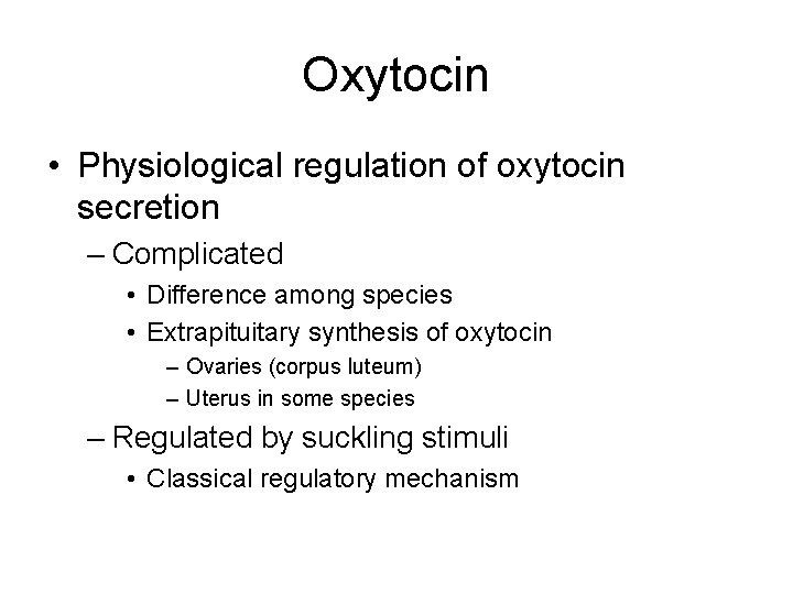 Oxytocin • Physiological regulation of oxytocin secretion – Complicated • Difference among species •
