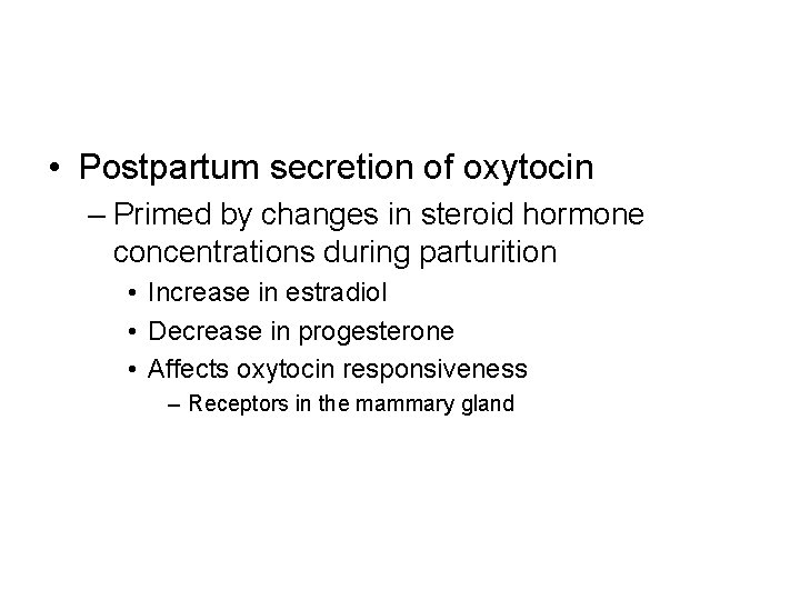  • Postpartum secretion of oxytocin – Primed by changes in steroid hormone concentrations