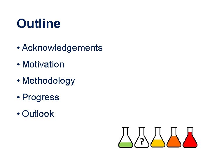 Outline • Acknowledgements • Motivation • Methodology • Progress • Outlook 