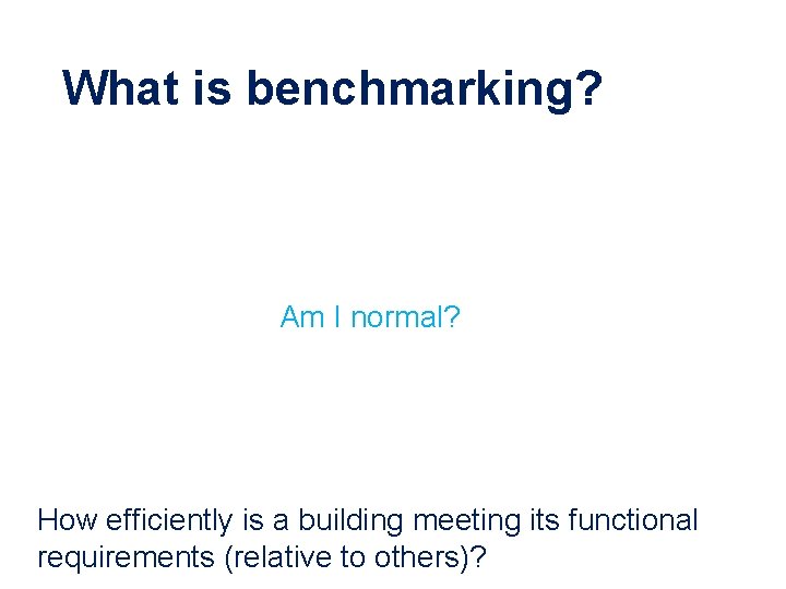 What is benchmarking? Am I normal? How efficiently is a building meeting its functional