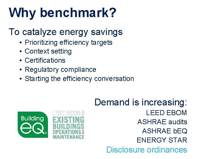 Why benchmark? To catalyze energy savings • • • Prioritizing efficiency targets Context setting