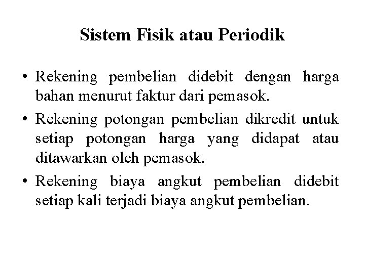 Sistem Fisik atau Periodik • Rekening pembelian didebit dengan harga bahan menurut faktur dari