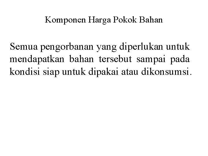 Komponen Harga Pokok Bahan Semua pengorbanan yang diperlukan untuk mendapatkan bahan tersebut sampai pada