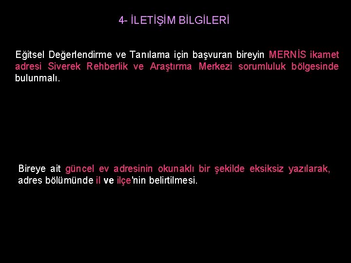 4 - İLETİŞİM BİLGİLERİ Eğitsel Değerlendirme ve Tanılama için başvuran bireyin MERNİS ikamet adresi