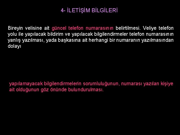 4 - İLETİŞİM BİLGİLERİ Bireyin velisine ait güncel telefon numarasının belirtilmesi. Veliye telefon yolu