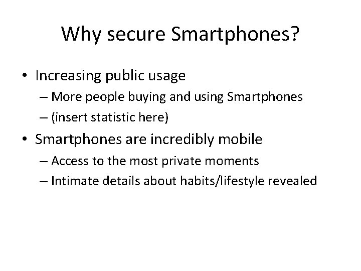 Why secure Smartphones? • Increasing public usage – More people buying and using Smartphones