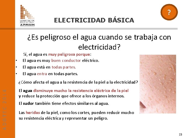 ELECTRICIDAD BÁSICA ¿Es peligroso el agua cuando se trabaja con electricidad? • • •