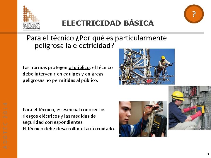 ELECTRICIDAD BÁSICA Para el técnico ¿Por qué es particularmente peligrosa la electricidad? ADOTEC 2014