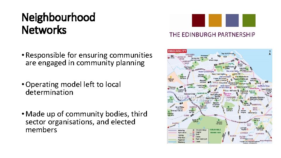 Neighbourhood Networks • Responsible for ensuring communities are engaged in community planning • Operating