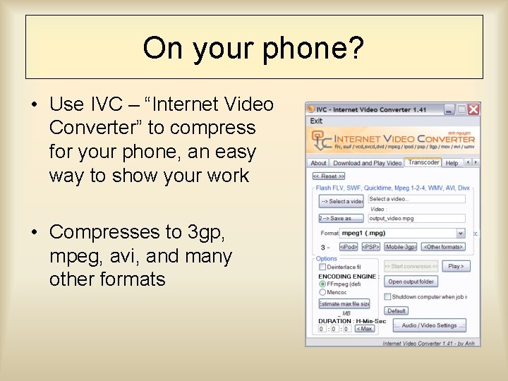 On your phone? • Use IVC – “Internet Video Converter” to compress for your
