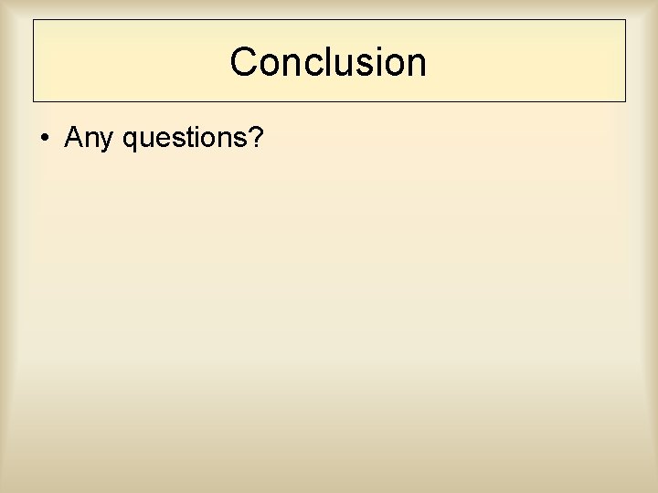 Conclusion • Any questions? 