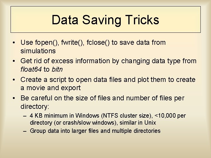 Data Saving Tricks • Use fopen(), fwrite(), fclose() to save data from simulations •