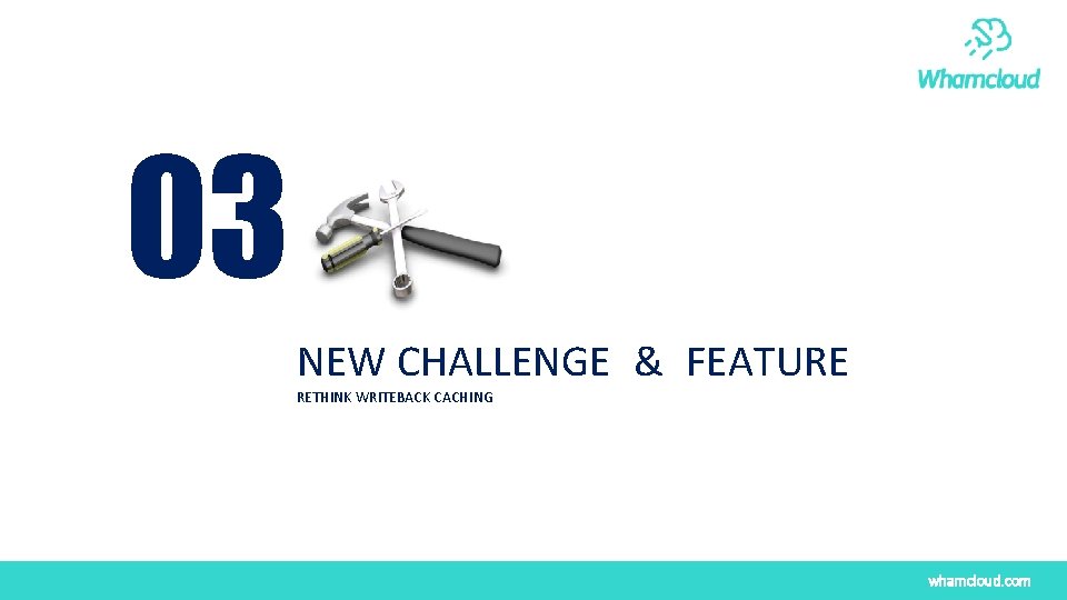 03 NEW CHALLENGE & FEATURE RETHINK WRITEBACK CACHING whamcloud. com 03 NEW CHALLENGE & FEATURE RETHINK WRITEBACK CACHING whamcloud. com