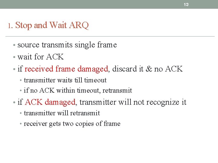 13 1. Stop and Wait ARQ • source transmits single frame • wait for 13 1. Stop and Wait ARQ • source transmits single frame • wait for