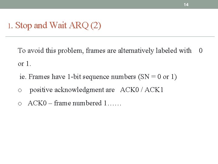 14 1. Stop and Wait ARQ (2) To avoid this problem, frames are alternatively 14 1. Stop and Wait ARQ (2) To avoid this problem, frames are alternatively
