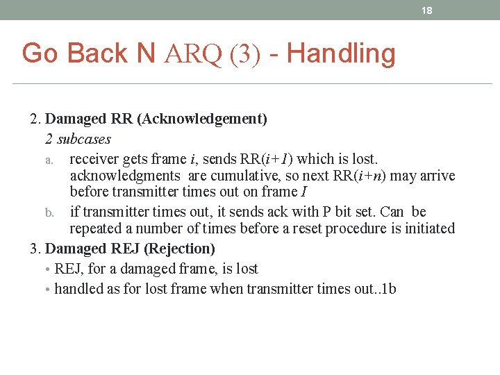 18 Go Back N ARQ (3) - Handling 2. Damaged RR (Acknowledgement) 2 subcases 18 Go Back N ARQ (3) - Handling 2. Damaged RR (Acknowledgement) 2 subcases