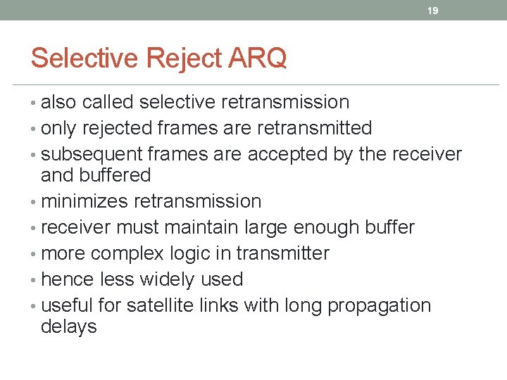 19 Selective Reject ARQ • also called selective retransmission • only rejected frames are 19 Selective Reject ARQ • also called selective retransmission • only rejected frames are