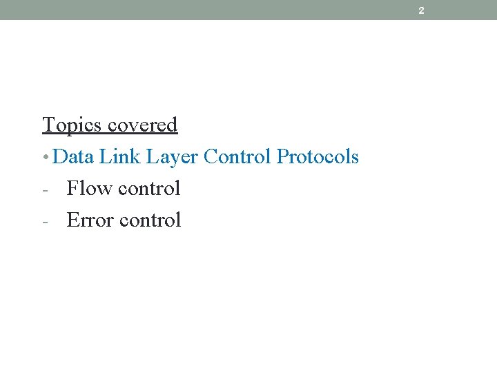 2 Topics covered • Data Link Layer Control Protocols - Flow control - Error 2 Topics covered • Data Link Layer Control Protocols - Flow control - Error