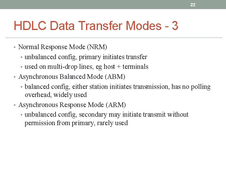 22 HDLC Data Transfer Modes - 3 • Normal Response Mode (NRM) • unbalanced 22 HDLC Data Transfer Modes - 3 • Normal Response Mode (NRM) • unbalanced