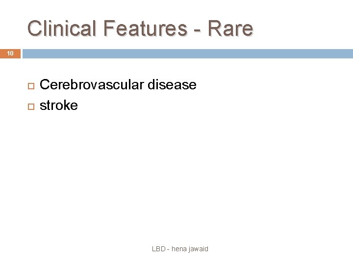 Clinical Features - Rare 10 Cerebrovascular disease stroke LBD - hena jawaid 