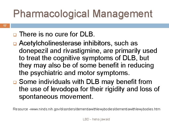 Pharmacological Management 17 There is no cure for DLB. q Acetylcholinesterase inhibitors, inhibitors such