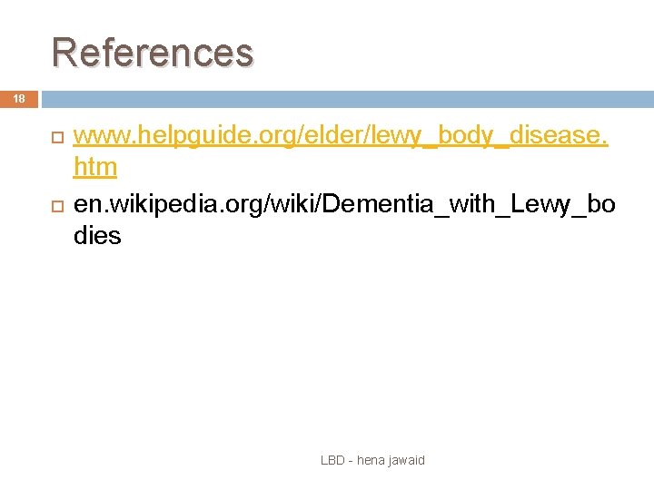 References 18 www. helpguide. org/elder/lewy_body_disease. htm en. wikipedia. org/wiki/Dementia_with_Lewy_bo dies LBD - hena jawaid