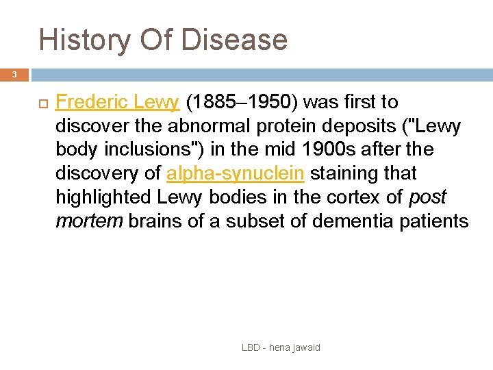 History Of Disease 3 Frederic Lewy (1885– 1950) was first to discover the abnormal