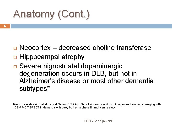 Anatomy (Cont. ) 6 Neocortex – decreased choline transferase Hippocampal atrophy Severe nigrostriatal dopaminergic