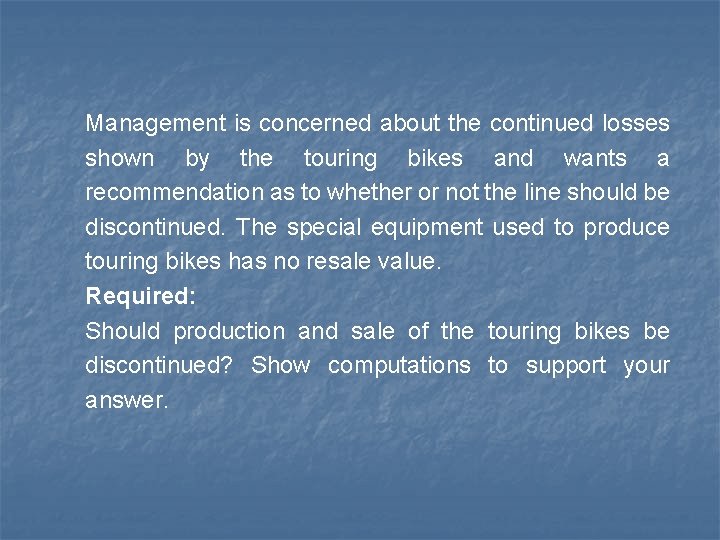 Management is concerned about the continued losses shown by the touring bikes and wants