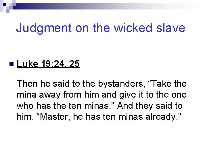 Judgment on the wicked slave n Luke 19: 24, 25 Then he said to