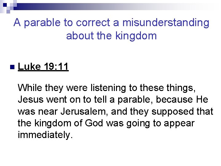 A parable to correct a misunderstanding about the kingdom n Luke 19: 11 While