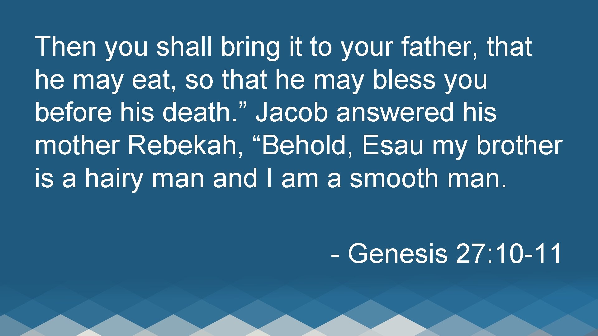 Then you shall bring it to your father, that he may eat, so that
