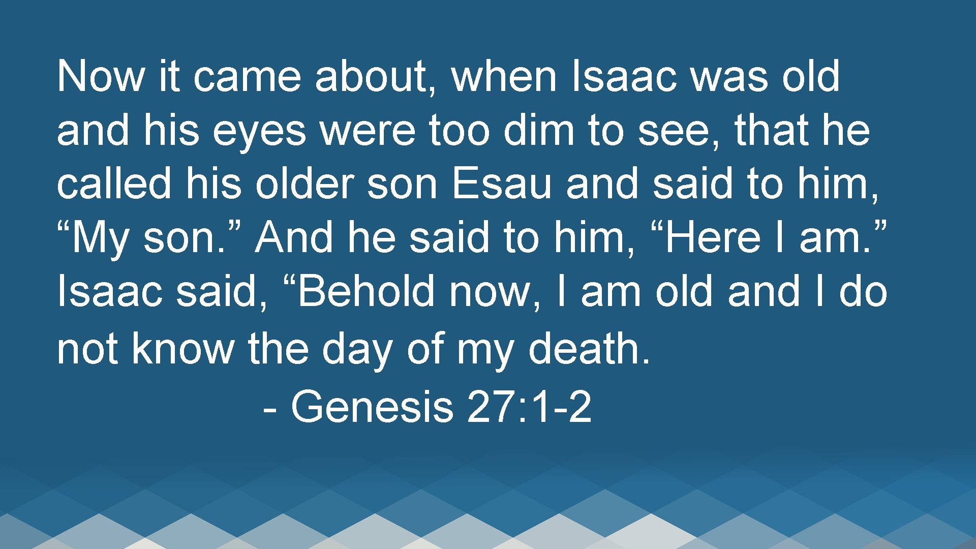 Now it came about, when Isaac was old and his eyes were too dim