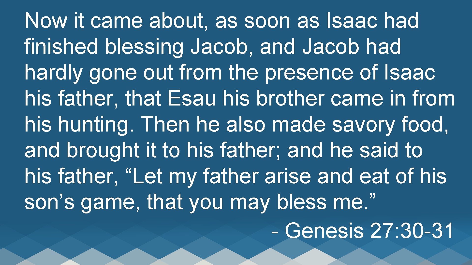 Now it came about, as soon as Isaac had finished blessing Jacob, and Jacob