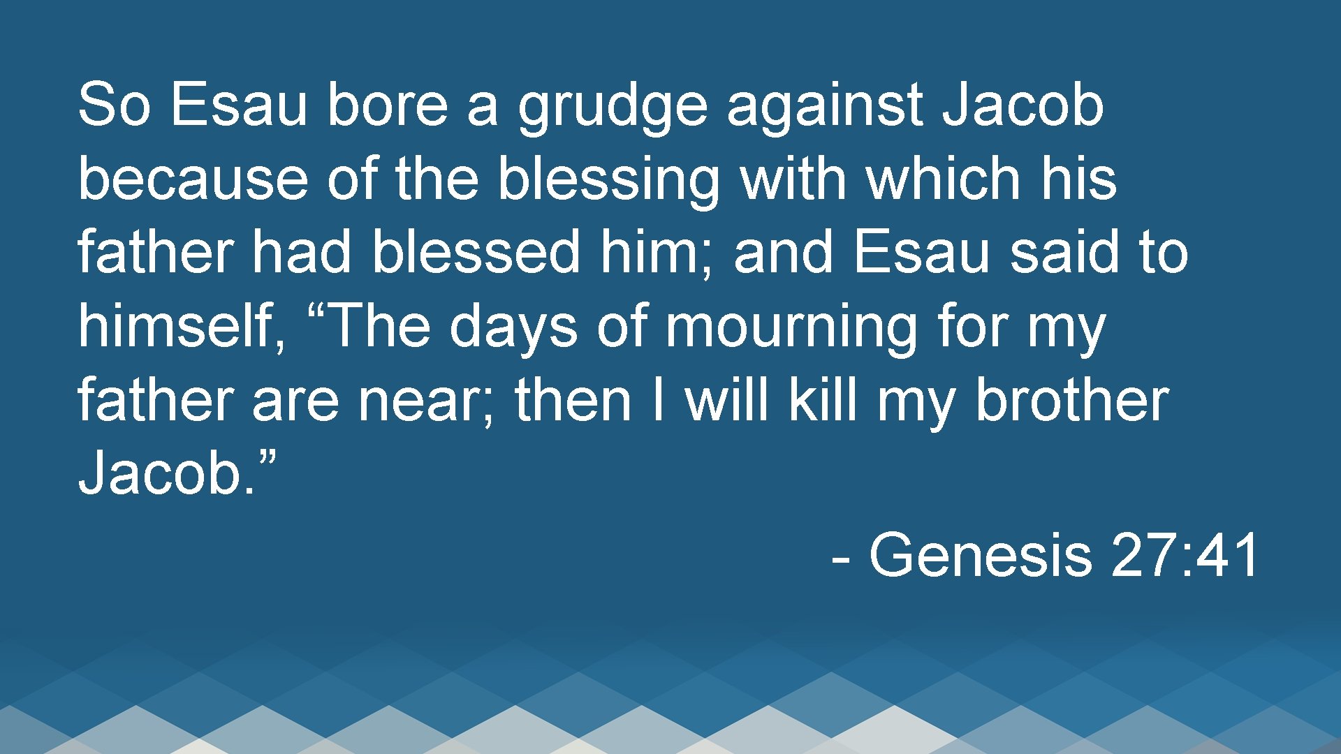 So Esau bore a grudge against Jacob because of the blessing with which his