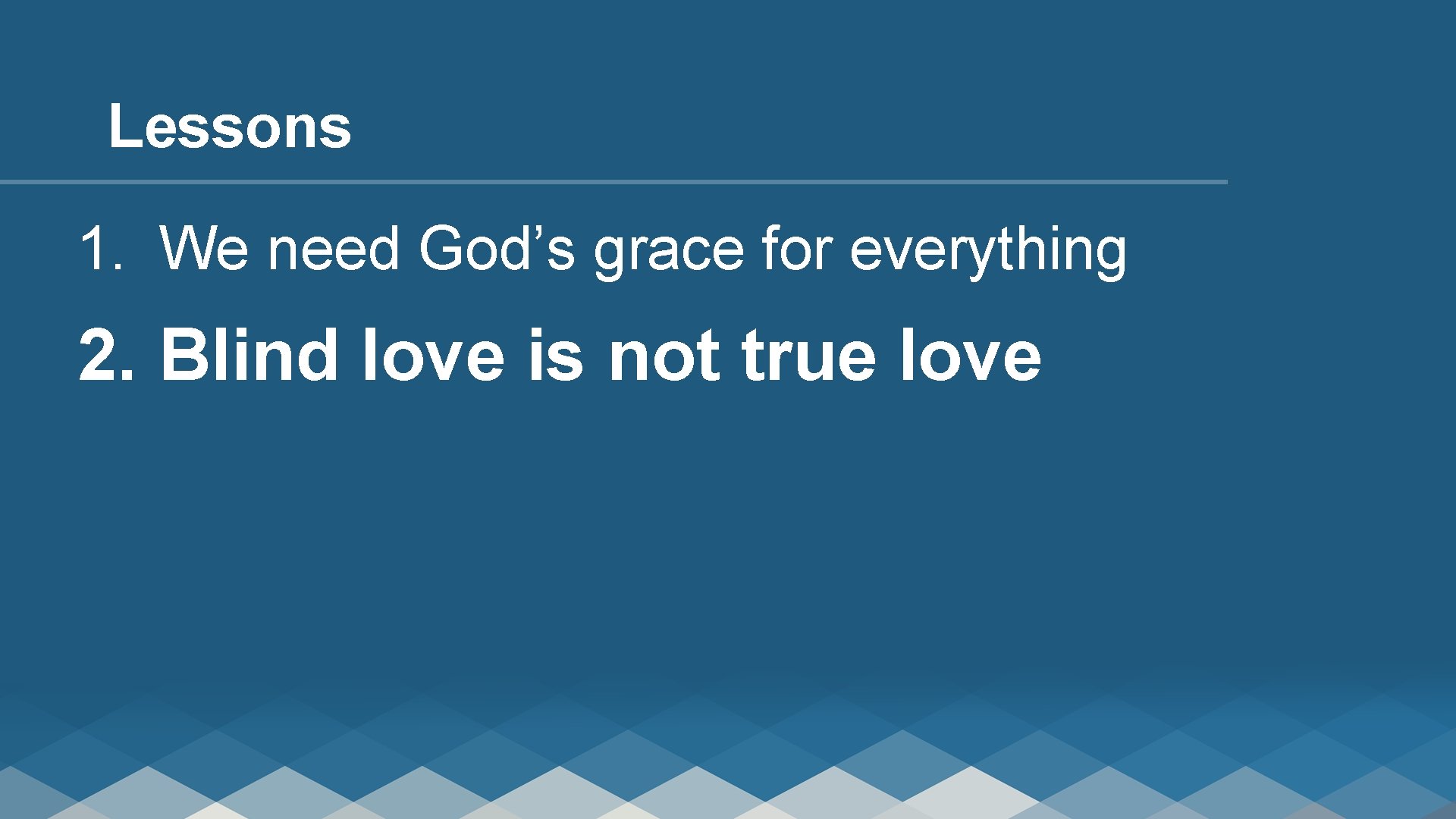 Lessons 1. We need God’s grace for everything 2. Blind love is not true