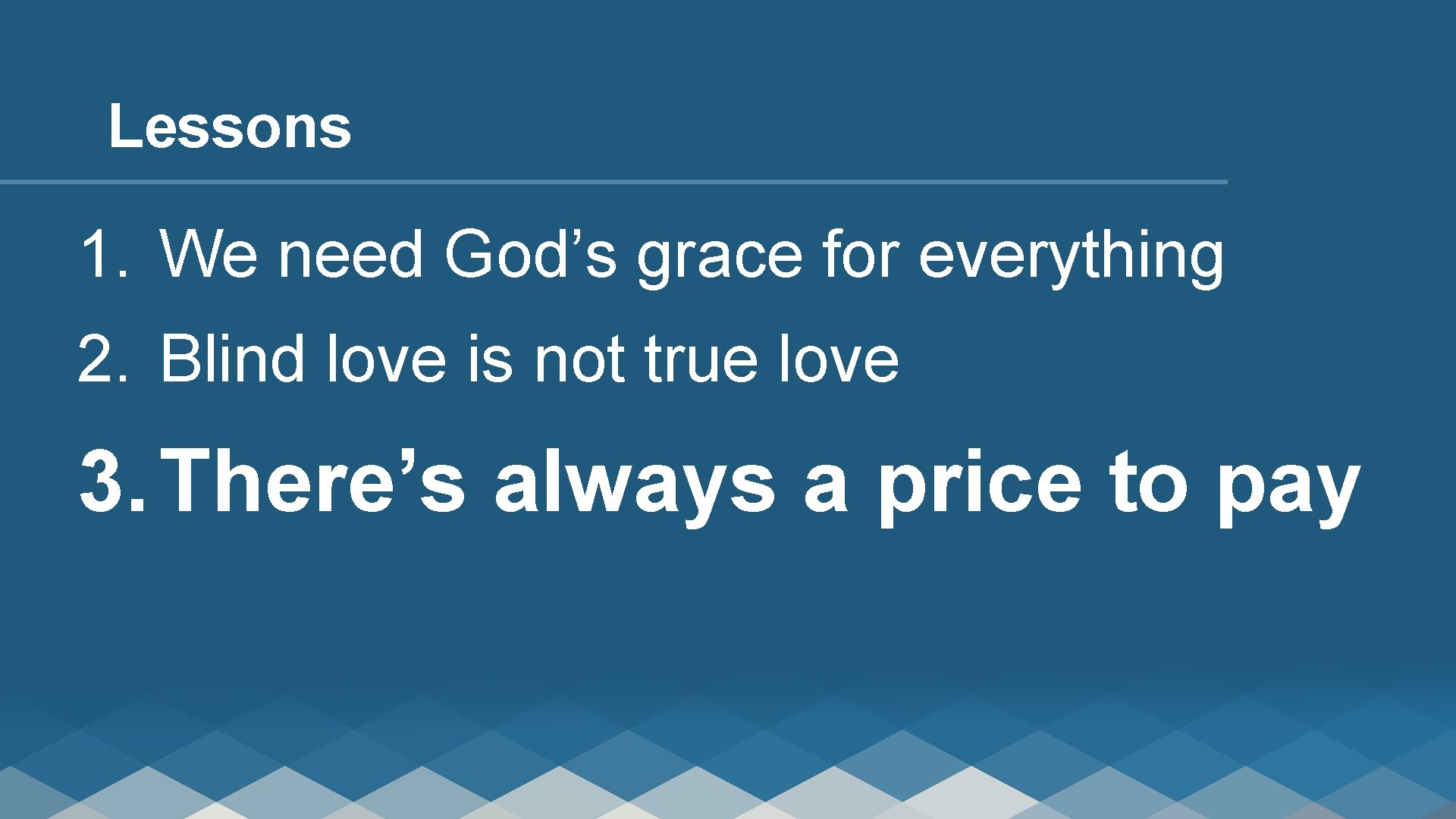 Lessons 1. We need God’s grace for everything 2. Blind love is not true