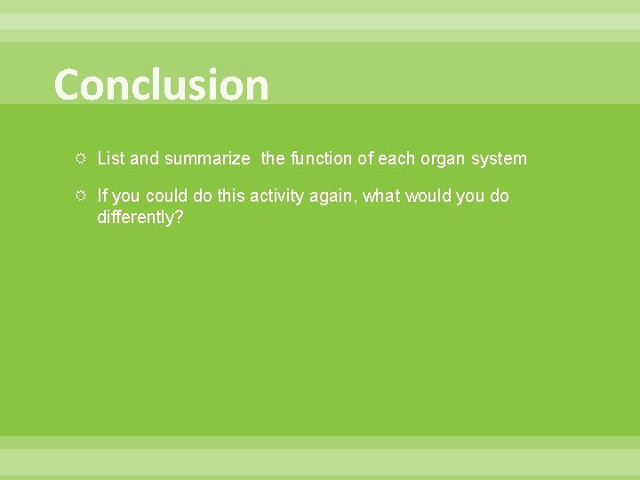 Conclusion List and summarize the function of each organ system If you could do