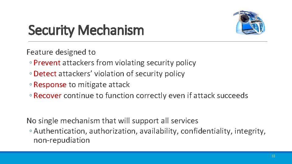 Security Mechanism Feature designed to ◦ Prevent attackers from violating security policy ◦ Detect Security Mechanism Feature designed to ◦ Prevent attackers from violating security policy ◦ Detect
