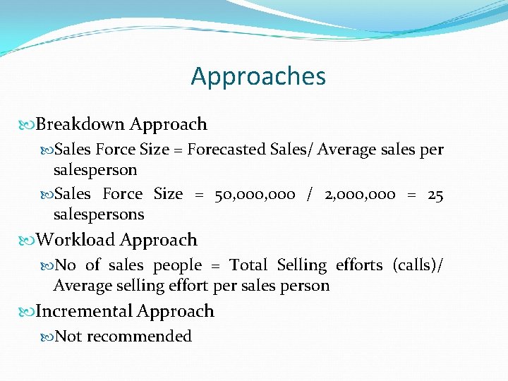 Approaches Breakdown Approach Sales Force Size = Forecasted Sales/ Average sales per salesperson Sales