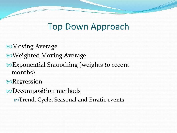 Top Down Approach Moving Average Weighted Moving Average Exponential Smoothing (weights to recent months)