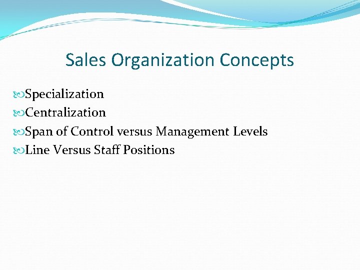 Sales Organization Concepts Specialization Centralization Span of Control versus Management Levels Line Versus Staff