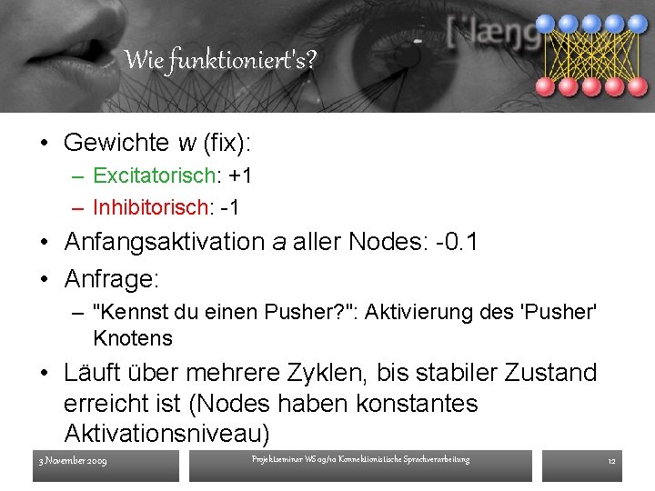 Wie funktioniert's? • Gewichte w (fix): – Excitatorisch: +1 – Inhibitorisch: -1 • Anfangsaktivation